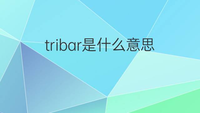 tribar是什么意思 tribar的翻译、读音、例句、中文解释