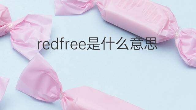 redfree是什么意思 redfree的翻译、读音、例句、中文解释