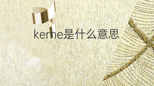 kerne是什么意思 kerne的翻译、读音、例句、中文解释