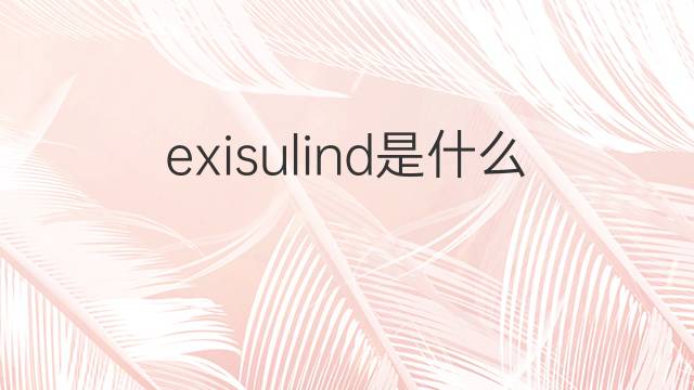 exisulind是什么意思 exisulind的翻译、读音、例句、中文解释