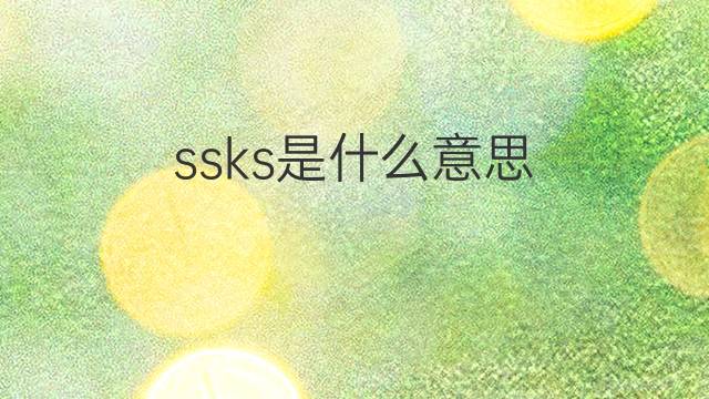 ssks是什么意思 ssks的中文翻译、读音、例句