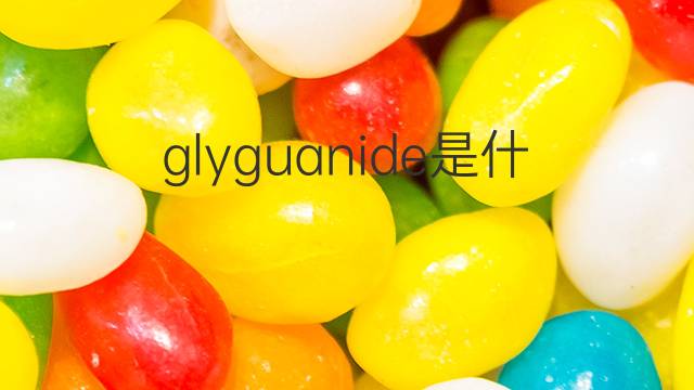glyguanide是什么意思 glyguanide的中文翻译、读音、例句
