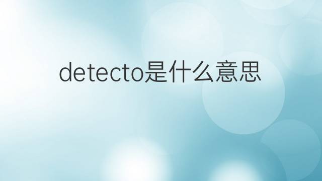 detecto是什么意思 detecto的中文翻译、读音、例句
