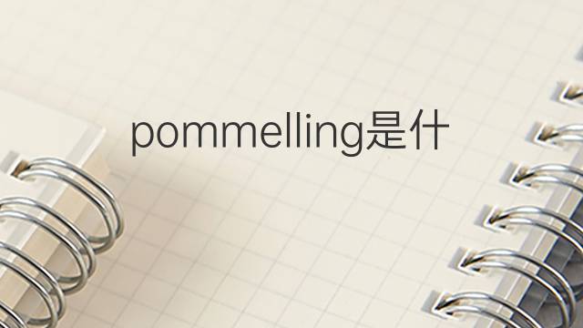 pommelling是什么意思 pommelling的翻译、读音、例句、中文解释