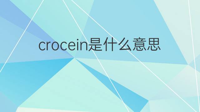 crocein是什么意思 crocein的中文翻译、读音、例句