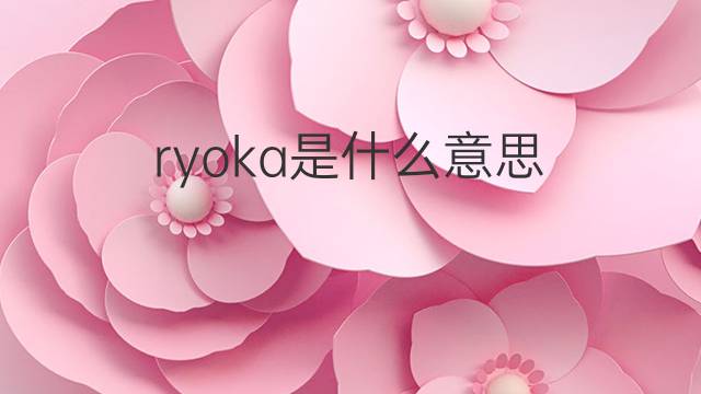 ryoka是什么意思 ryoka的中文翻译、读音、例句