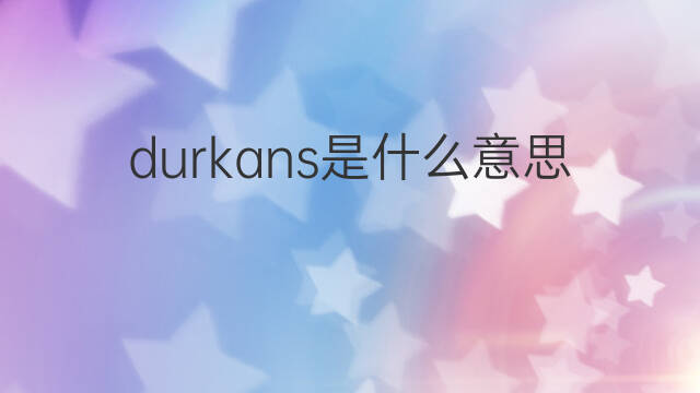 durkans是什么意思 durkans的中文翻译、读音、例句