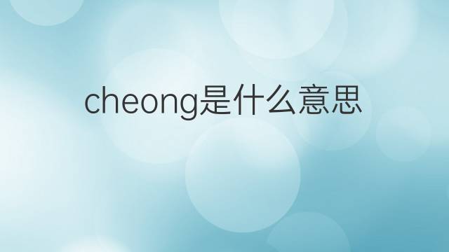 cheong是什么意思 cheong的中文翻译、读音、例句