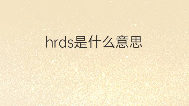 hrds是什么意思 hrds的翻译、读音、例句、中文解释