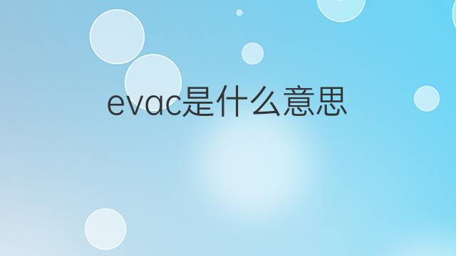 evac是什么意思 evac的中文翻译、读音、例句