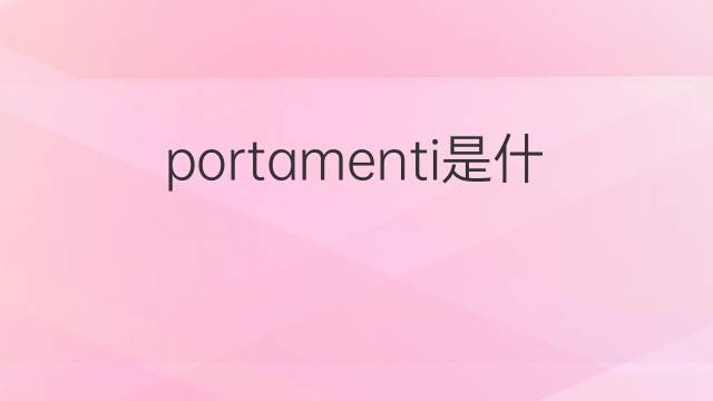 portamenti是什么意思 portamenti的中文翻译、读音、例句