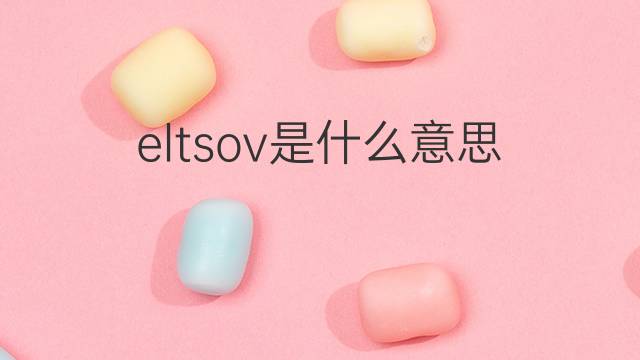 eltsov是什么意思 eltsov的中文翻译、读音、例句