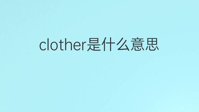 clother是什么意思 clother的中文翻译、读音、例句