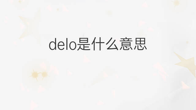 delo是什么意思 英文名delo的翻译、发音、来源