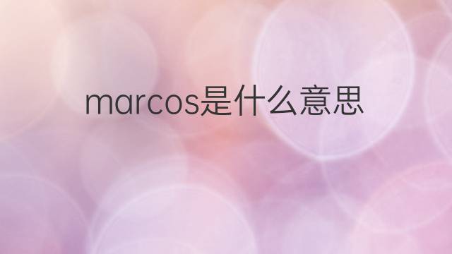 marcos是什么意思 marcos的翻译、读音、例句、中文解释