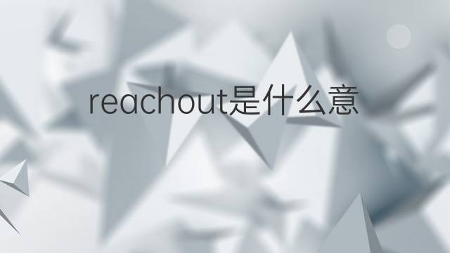 reachout是什么意思 reachout的中文翻译、读音、例句