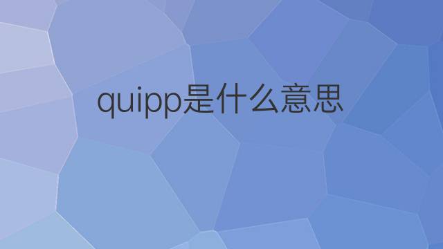 quipp是什么意思 quipp的翻译、读音、例句、中文解释