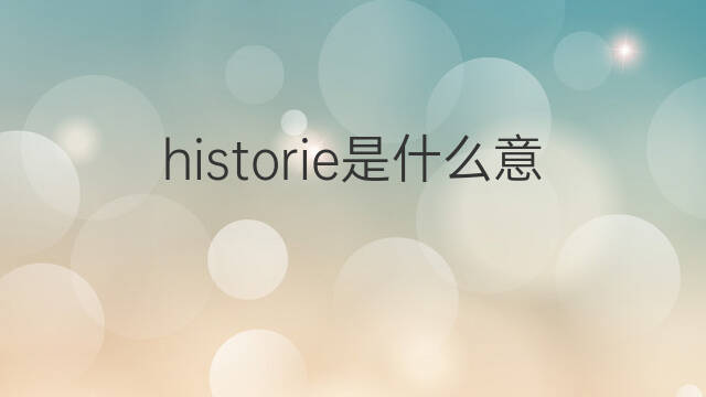 historie是什么意思 historie的中文翻译、读音、例句