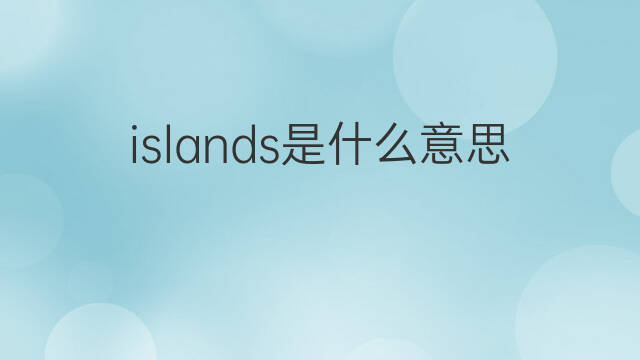 islands是什么意思 islands的中文翻译、读音、例句