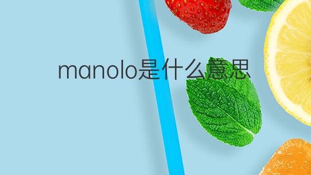 manolo是什么意思 manolo的中文翻译、读音、例句