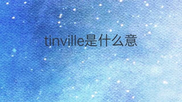 tinville是什么意思 tinville的翻译、读音、例句、中文解释