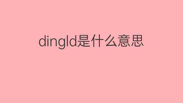dingld是什么意思 dingld的翻译、读音、例句、中文解释