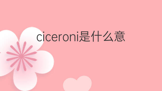 ciceroni是什么意思 ciceroni的中文翻译、读音、例句