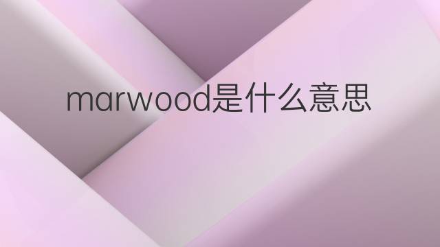 marwood是什么意思 英文名marwood的翻译、发音、来源