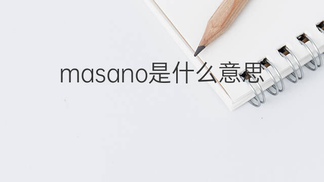 masano是什么意思 masano的中文翻译、读音、例句