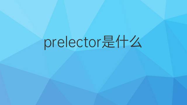 prelector是什么意思 prelector的翻译、读音、例句、中文解释