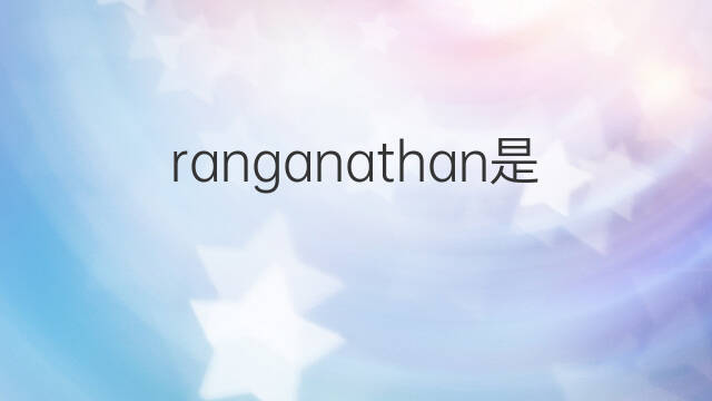ranganathan是什么意思 ranganathan的中文翻译、读音、例句