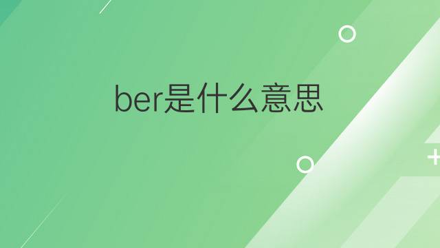 ber是什么意思 ber的中文翻译、读音、例句