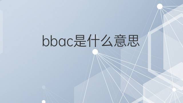 bbac是什么意思 bbac的中文翻译、读音、例句