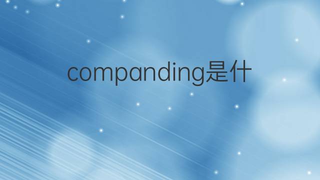companding是什么意思 companding的中文翻译、读音、例句