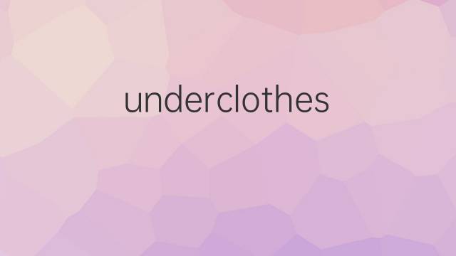 underclothes是什么意思 underclothes的中文翻译、读音、例句