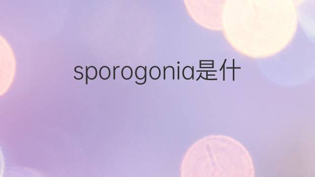 sporogonia是什么意思 sporogonia的中文翻译、读音、例句