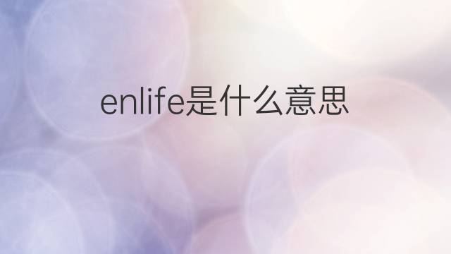enlife是什么意思 enlife的中文翻译、读音、例句