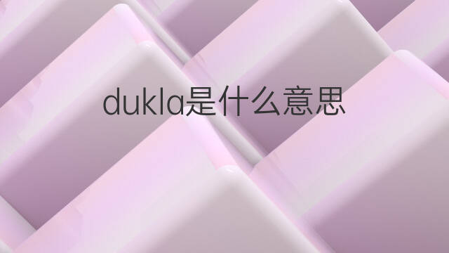 dukla是什么意思 dukla的中文翻译、读音、例句
