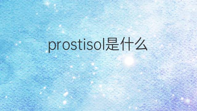prostisol是什么意思 prostisol的中文翻译、读音、例句