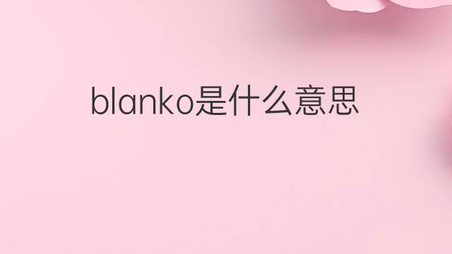 blanko是什么意思 blanko的中文翻译、读音、例句