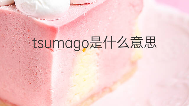 tsumago是什么意思 tsumago的中文翻译、读音、例句