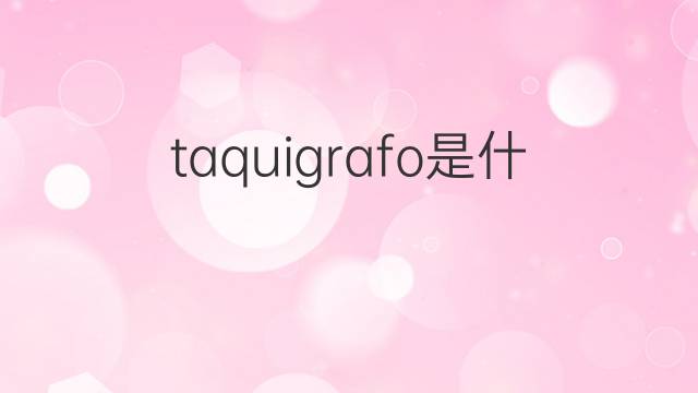 taquigrafo是什么意思 taquigrafo的中文翻译、读音、例句