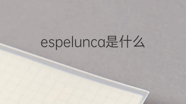 espelunca是什么意思 espelunca的中文翻译、读音、例句