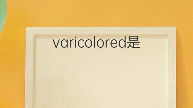 varicolored是什么意思 varicolored的中文翻译、读音、例句