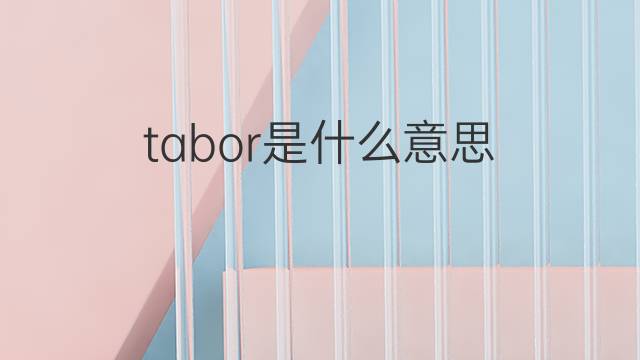 tabor是什么意思 英文名tabor的翻译、发音、来源
