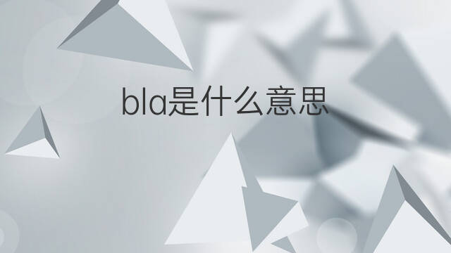 bla是什么意思 bla的中文翻译、读音、例句