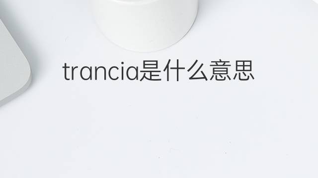 trancia是什么意思 trancia的中文翻译、读音、例句