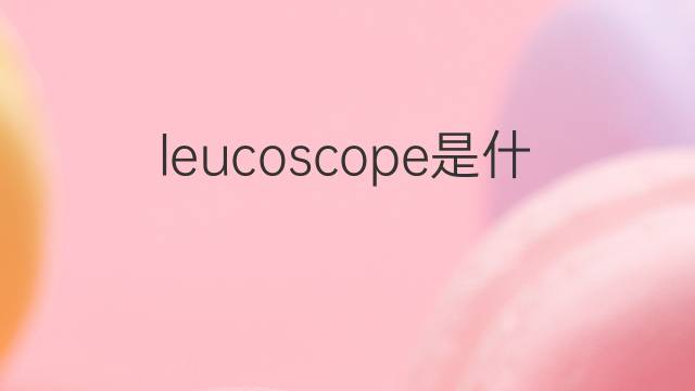 leucoscope是什么意思 leucoscope的翻译、读音、例句、中文解释