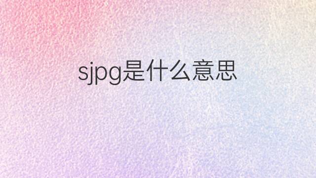 sjpg是什么意思 sjpg的中文翻译、读音、例句