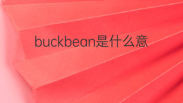 buckbean是什么意思 buckbean的中文翻译、读音、例句